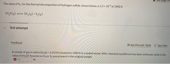 The value of Kc for the thermal decomposition of hydrogen sulfide, shown below, is 2.2 x 104 at 1400 K. 2H,S(g) 2H2(g) +S2(g)