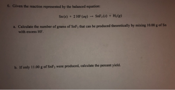 6. Given the reaction represented by the balanced equation: Sn(s) + 2 HF (aq) - SnF2(s) + H2(8) a. Calculate the number of gr