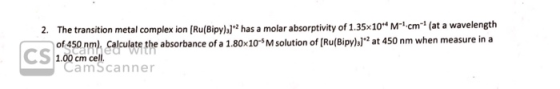 M-1-cm* (at a wavelength The transition metal complex ion [Ru(Bipy)a]* has a molar absorptivity of 1.35x 10 2. Ceof 450 nm).