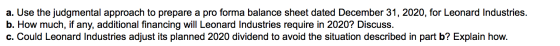 a. Use the judgmental approach to prepare a pro forma balance sheet dated December 31, 2020, for Leonard Industries. b. How m