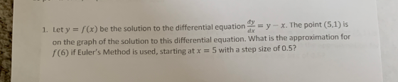 1. Let y = f(x) be the solution to the differential equation = y - x. The point (5,1) is on the graph of the solution to this