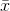 {\bar{x}}