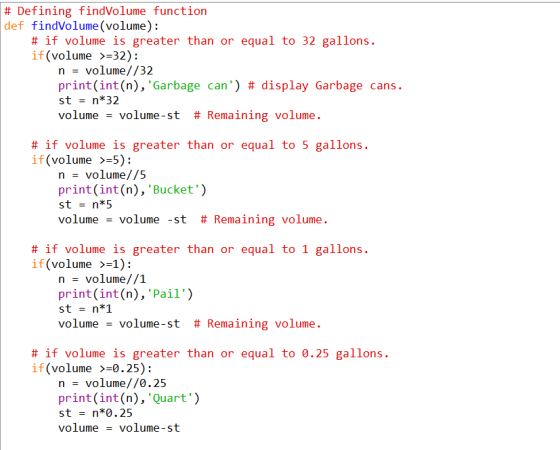 # Defining findVolume function def findVolume (volume): # if volume is greater than or equal to 32 gallons. if(volume >=32):