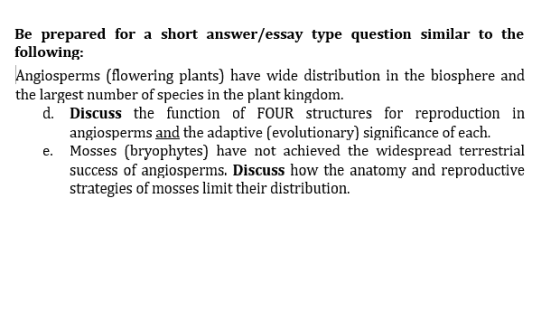 Be prepared for a short answer/essay type question similar to the following: Angiosperms (flowering plants) have wide distrib