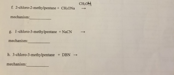 f. 2-chloro-2-methylpentane + CH:ONa CH3OH → mechanism: g. 1-chloro-3-methylpentane + NaCN mechanism: h. 3-chloro-3-methylpen