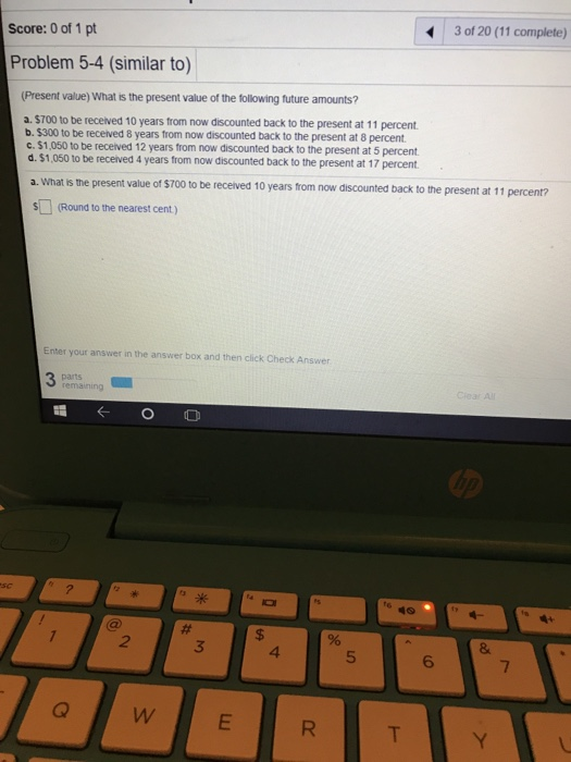 Score: 0 of 1 pt 3 of 20 (11 complete) Problem 5-4 (similar to) Present value) What is the present value of the following fut