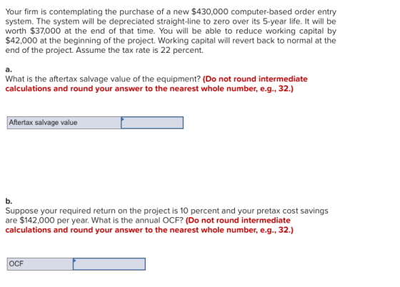 Your firm is contemplating the purchase of a new $430,000 computer-based order entry system. The system will be depreciated s