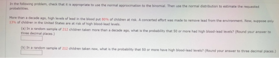 In the following problem, check that it is appropriate to use the normal approximation to the binomial. Then use the normal d