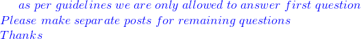 \color{blue}as\;per\;guidelines\;we\;are\;only\;allowed\;to\;answer\;first\;question\\ Please\;make\;separate\;posts\;for\;remaining\;questions\\ Thanks