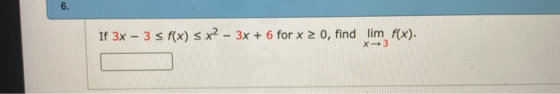 6. If 3x – 3 5 f(x) < x2 – 3x + 6 for x 2 0, find lim f(x). X-3