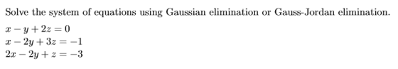 Solve the system of equations using Gaussian elimination or Gauss-Jordan elimination. 2-y + 2z = 0 2 - 2y + 3z = -1 2.x – 2y+