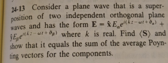 24-13 Consider a plane wave that is a super- position of two independent orthogonal plane waves and has the form E = Â Eye (k