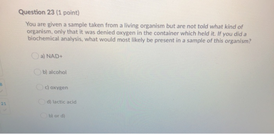 Question 23 (1 point) You are given a sample taken from a living organism but are not told what kind of organism, only that i