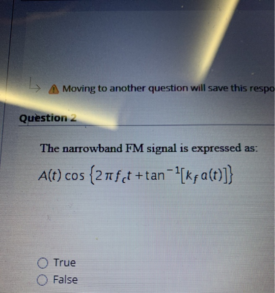 AA Moving to another question will save this respo Question 2 The narrowband FM signal is expressed as: A(t) cos {2 11 ft+tan