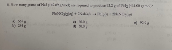 6. How many grams of Nal (149.89 g/mol) are required to produce 92.2 g of Pb12 (461.00 g/mol)?! Pb(NO3)2(aq) + 2Nal(aq) → Pb1