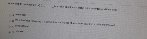 According to contract law, a(n) is a belief about a fact that is not in accordance with the truth. A assertion Which of the f