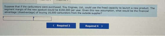 Suppose that if the carburetors were purchased, Troy Engines, Ltd., could use the freed capacity to launch a new product. The