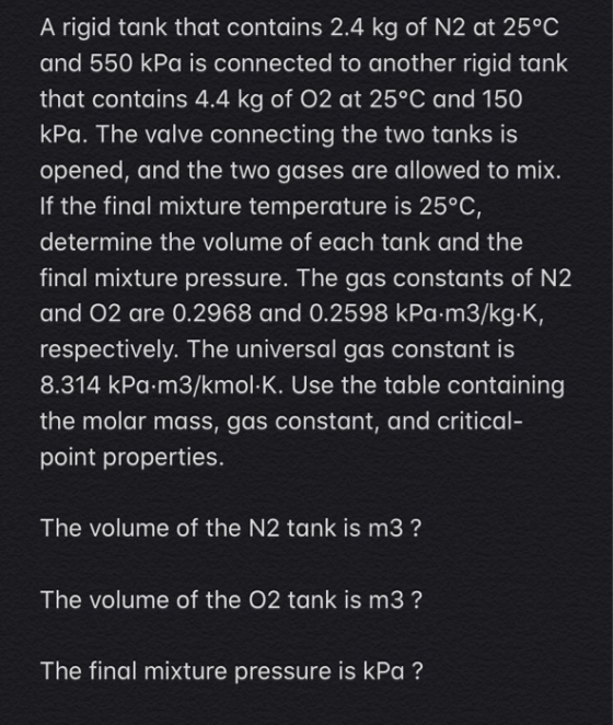 A rigid tank that contains 2.4 kg of N2 at 25°C and 550 kPa is connected to another rigid tank that contains 4.4 kg of O2 at