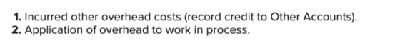 1. Incurred other overhead costs (record credit to Other Accounts). 2. Application of overhead to work in process.