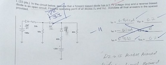 l. (33 pts.) In the circuit below diode is an open circuit sure that a forward biased diode has a 0,7v voltago drop and a reverse biased , Fl D 50 Cl 50k 100y 200