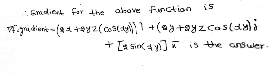 - Gradient for the above function is Vf-gradient = (84 +282 (CosCzyl)) i +(ay +ayz coslay) + [a sinc ayn ] is the answer.