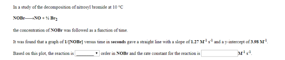 In a study of the decomposition of nitrosyl bromide at 10 °C NOBr—+NO+ Br2 the concentration of NOBr was followed as a functi