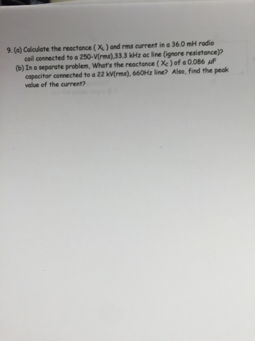 Image for 9. (a) Calculate the reactance (XL) and ruts current in a 36.0 mH radio coil connected to o 250-V(rms), 33.3 k
