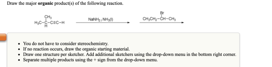 Draw the major organic product(s) of the following reaction. Br met ee CH3 H3C-C-CEC-H het, som NaNH, NH (1) CH3CH2-CH-CH2 va
