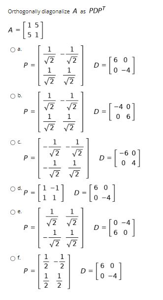 Orthogonally diagonalize A as PDPT A = O a. 1 V2 2 P= 0-102 2 2 b. 12 P = o=[6] -4 0 06 √ √2 OC. 2 V2 -60 P= D = 0 4 2 V2 002