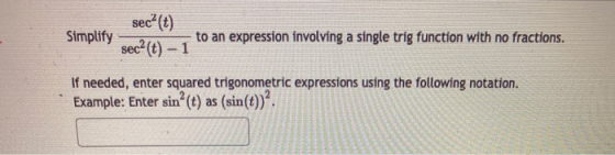 Simplify sec? (t) to an expression involving a single trig function with no fractions. sec? (t) - 1 If needed, enter squared