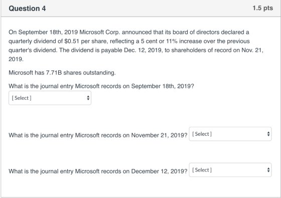 Question 4 1.5 pts On September 18th, 2019 Microsoft Corp. announced that its board of directors declared a quarterly dividen