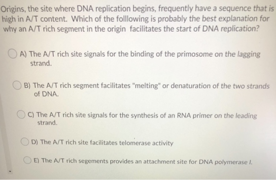 Origins, the site where DNA replication begins, frequently have a sequence that is high in A/T content. Which of the folllowi