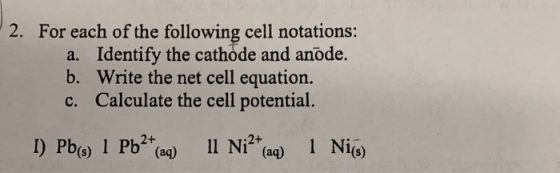 For each of the following cell notations a. Identify the cathode and anode. b. Write the net cell equation. c. Calculate the
