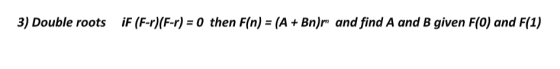 3) Double roots iF (F-r)(F-r) = 0 then F(n) = (A + Bn)m and find A and B given F(0) and F(1)