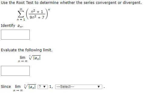 Use the Root Test to determine whether the series convergent or divergent. Identify an Evaluate the following limit. lim Tani