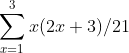 sum_{x=1}^{3}x(2x+3)/21