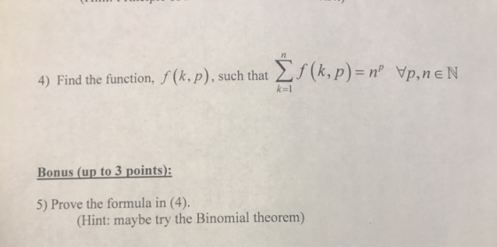 4) Find the function, f (k,p), such that n” Vp, nc N k=1 Bonus (up to 3 points): 5) Prove the formula in (4). (Hint: maybe tr