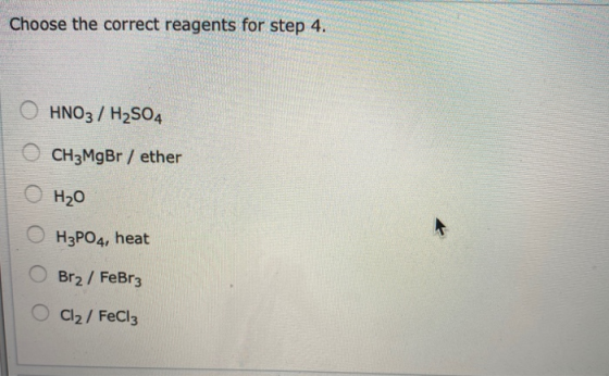 Choose the correct reagents for step 4. O HNO3 / H2SO4 CH3MgBr / ether O H₂O OH3PO4, heat O Brz/ FeBr3 O Cl2/ FeCl3