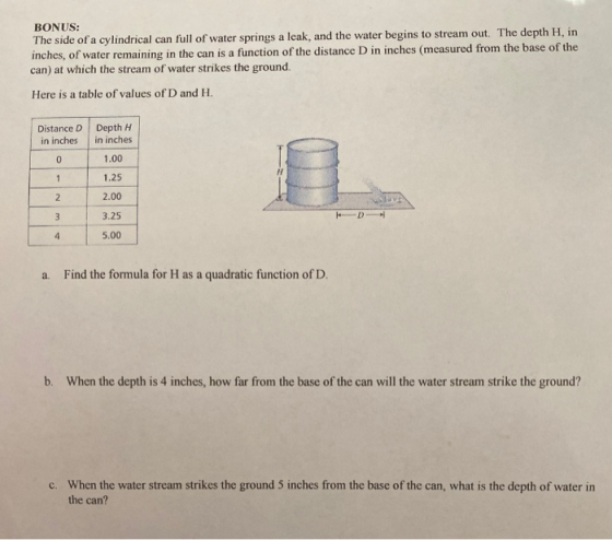 BONUS: The side of a cylindrical can full of water springs a leak, and the water begins to stream out. The depth H, in inches