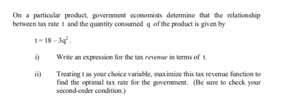On a particular product, government economists determine that the relationship between tax rate t and the quantity consumed q
