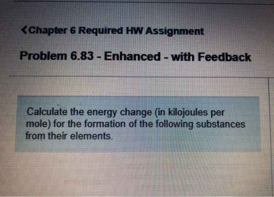 <Chapter 6 Required HW Assignment Problem 6.83 - Enhanced - with Feedback Calculate the energy change (in kilojoules per mole