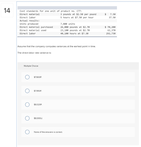 $ 7.50 37.50 Cost standards for one unit of product no. 077: Direct material 3 pounds at $2.50 per pound Direct labor 5 hours