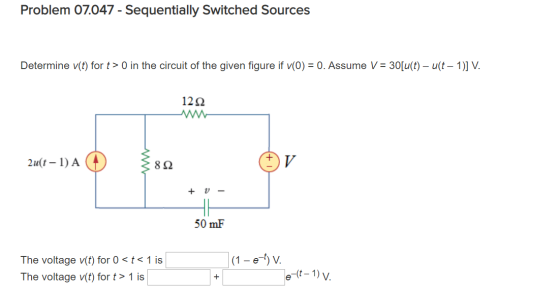 Problem 07.047 - Sequentially Switched Sources Determine v(t) for t> 0 in the circuit of the given figure if v(0) = 0. Assume