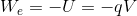 W_{e}=-U = -qV