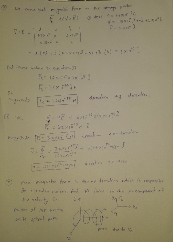 a We know that magnetic force on the charge proton. F = 9 (V x B) - Here q= 1.6410-13c % = 1.5x13 i toj + 2x105 DXB = 1 * j í