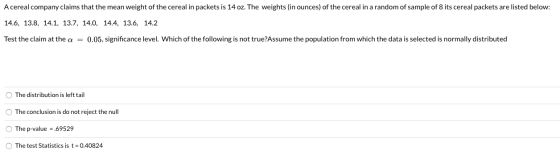 A cereal company claims that the mean weight of the cereal in packets is 14 oz. The weights (in ounces) of the cereal in a ra