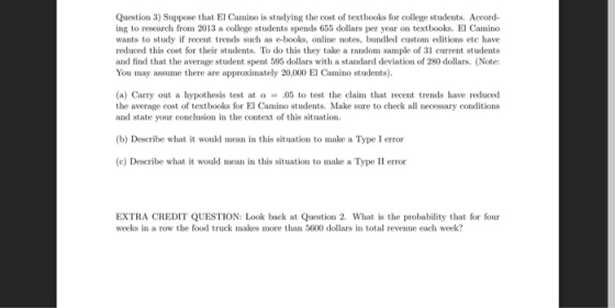 Question 3) Suppose that El Camino is studying the cost of textbooks for college students. Accord- ing to research from 2013