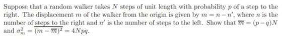 Suppose that a random walker takes N steps of unit length with probability p of a step to the right. The displacement m of th