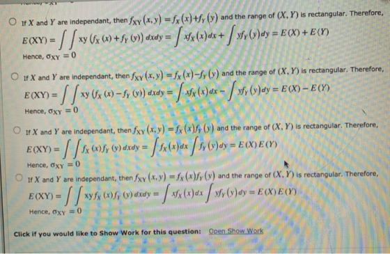 mum E(XY) = 7 + O if X and Y are independant, then fxx (x, y) = fx (x)+fy (y) and the range of (X, Y) is rectangular. Therefo