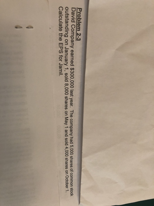 Problem 2-3 David Company earned $300,000 last year. The company had 5,000 shares of common stock outstanding on January 1, s